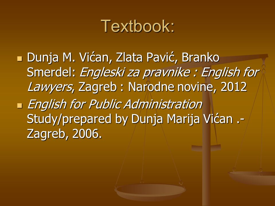 Textbook: Dunja M. Vićan, Zlata Pavić, Branko Smerdel: Engleski za pravnike : English for Lawyers, Zagreb : Narodne novine,