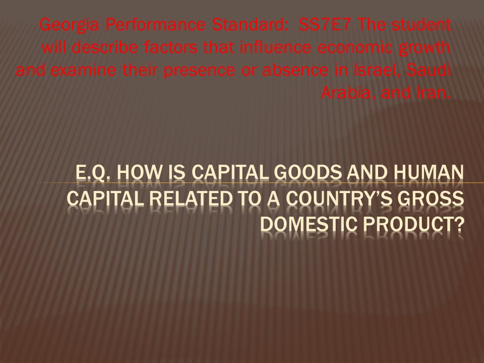 Georgia Performance Standard: SS7E7 The student will describe factors that influence economic growth and examine their presence or absence in Israel, Saudi Arabia, and Iran.