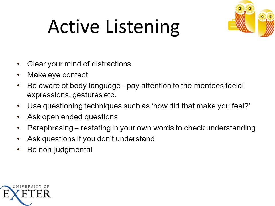 Active Listening Clear your mind of distractions Make eye contact