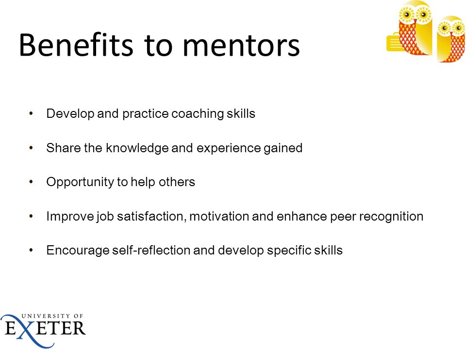 Benefits to mentors Develop and practice coaching skills