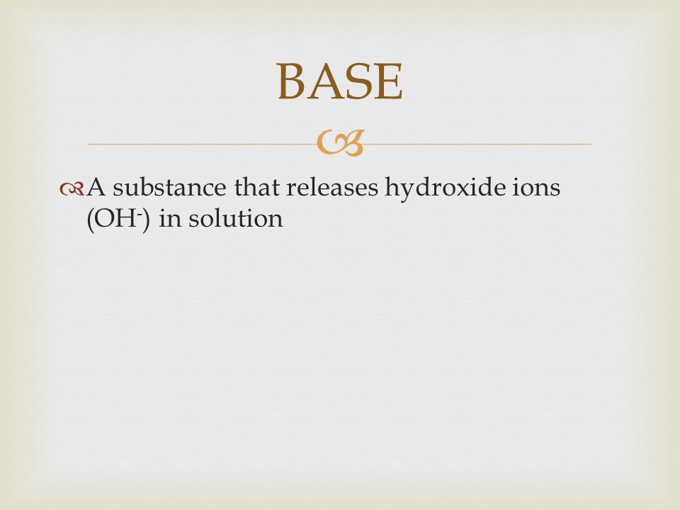 BASE A substance that releases hydroxide ions (OH-) in solution