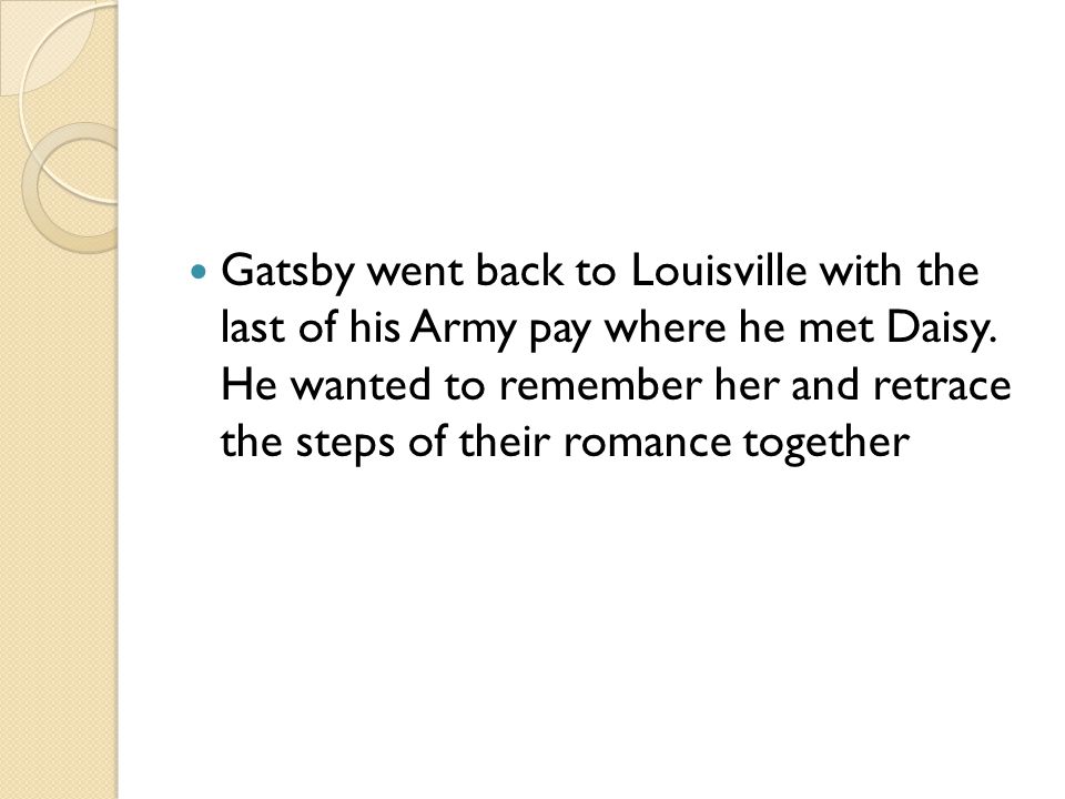 Gatsby went back to Louisville with the last of his Army pay where he met Daisy.