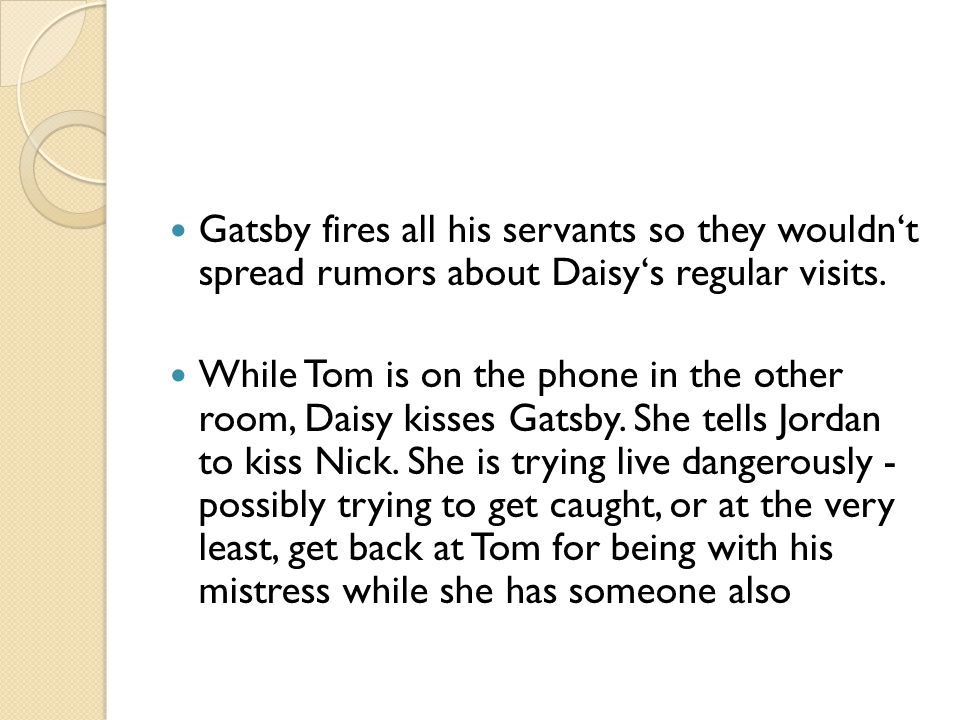 Gatsby fires all his servants so they wouldn‘t spread rumors about Daisy‘s regular visits.