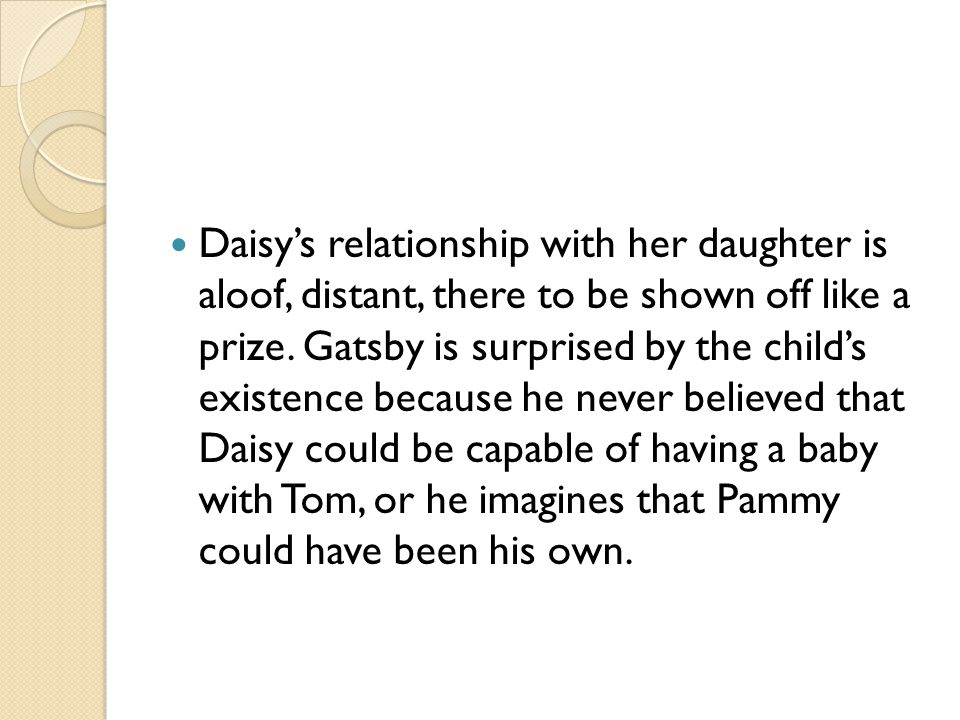 Daisy’s relationship with her daughter is aloof, distant, there to be shown off like a prize.