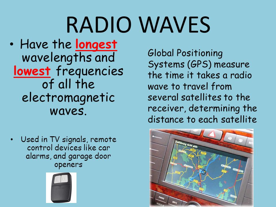 RADIO WAVES Have the longest wavelengths and lowest frequencies of all the electromagnetic waves.