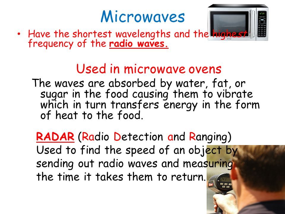 Microwaves Have the shortest wavelengths and the highest frequency of the radio waves. Used in microwave ovens.