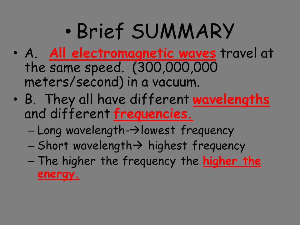 Brief SUMMARY A. All electromagnetic waves travel at the same speed. (300,000,000 meters/second) in a vacuum.