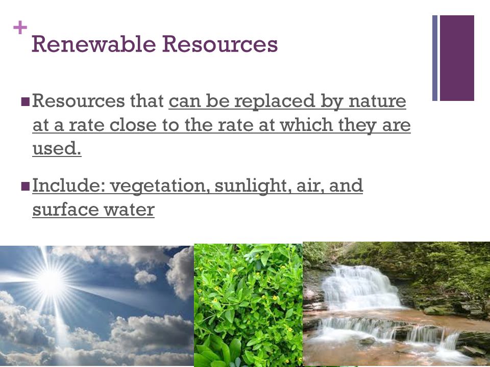 Renewable Resources Resources that can be replaced by nature at a rate close to the rate at which they are used.