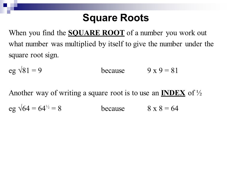 Square Roots When you find the SQUARE ROOT of a number you work out