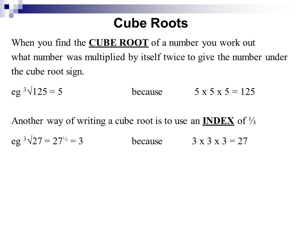 Cube Roots When you find the CUBE ROOT of a number you work out