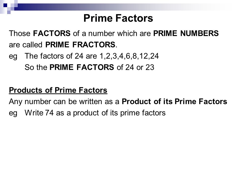 Prime Factors Those FACTORS of a number which are PRIME NUMBERS