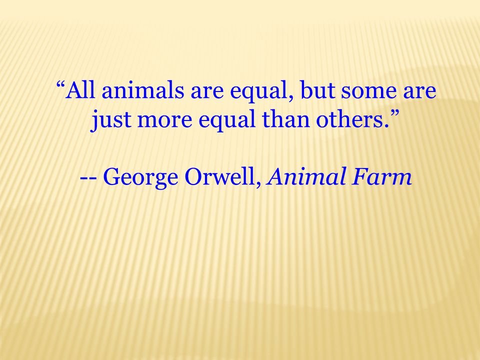 All animals are equal, but some are just more equal than others.