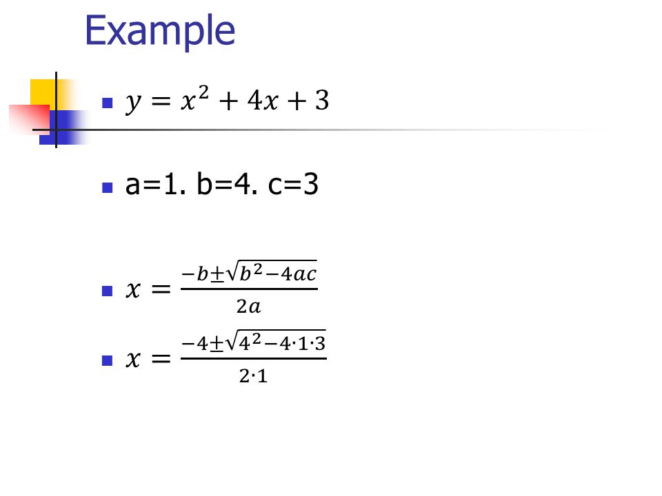 Example 𝑦= 𝑥 2 +4𝑥+3 a=1. b=4. c=3 𝑥= −𝑏± 𝑏 2 −4𝑎𝑐 2𝑎
