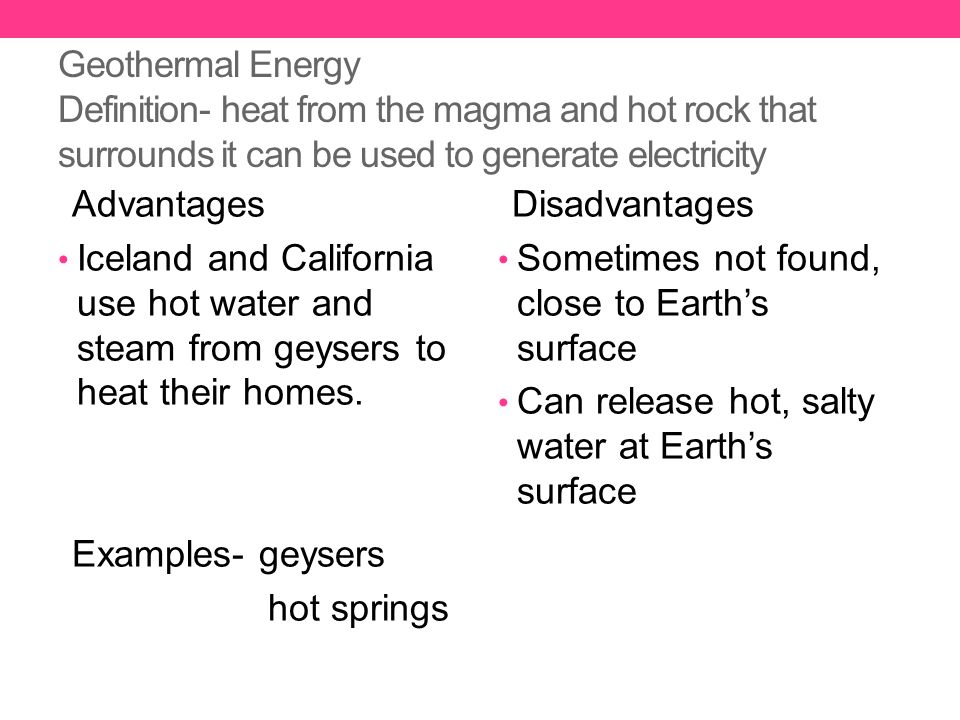 Geothermal Energy Definition- heat from the magma and hot rock that surrounds it can be used to generate electricity
