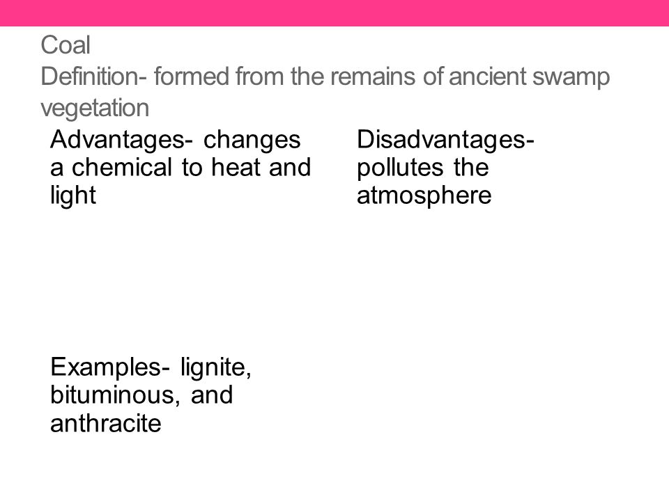 Coal Definition- formed from the remains of ancient swamp vegetation