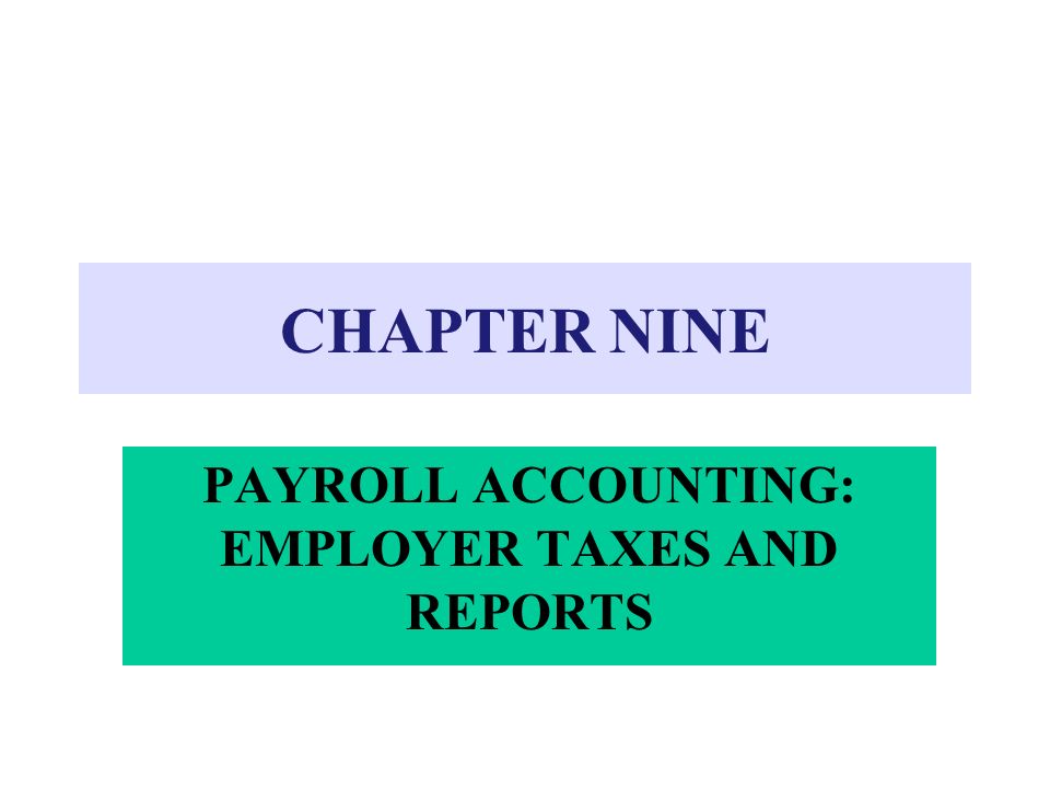 PAYROLL ACCOUNTING: EMPLOYER TAXES AND REPORTS