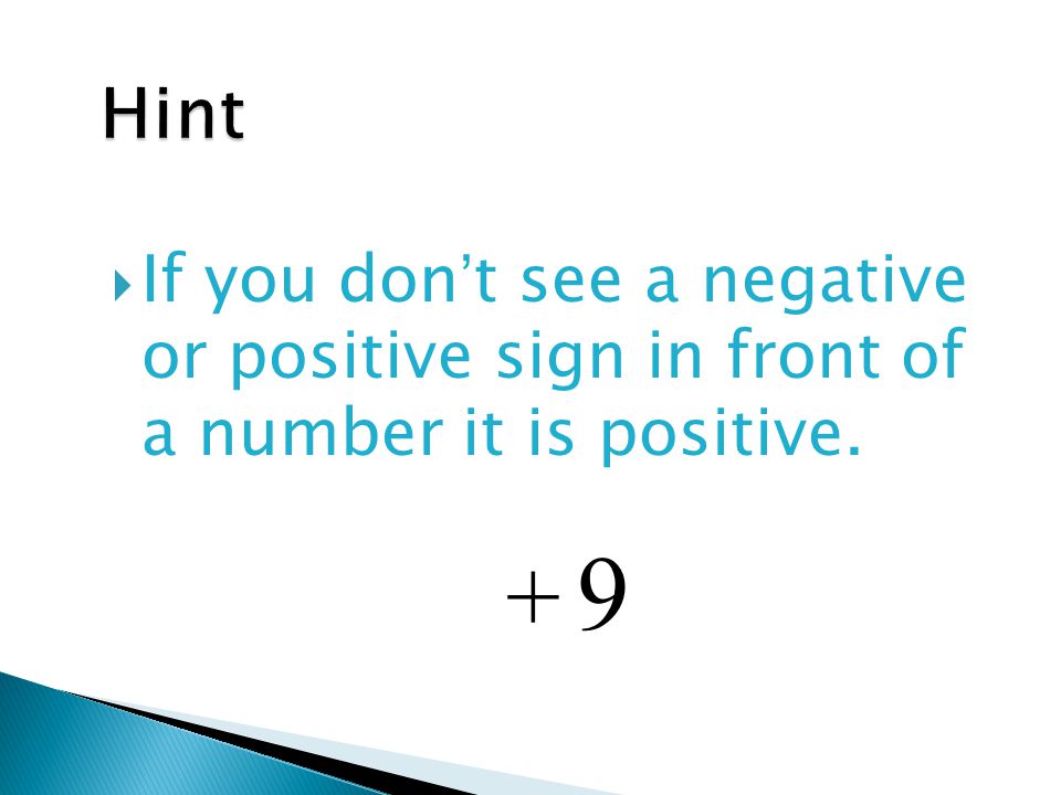 Hint If you don’t see a negative or positive sign in front of a number it is positive. 9 +