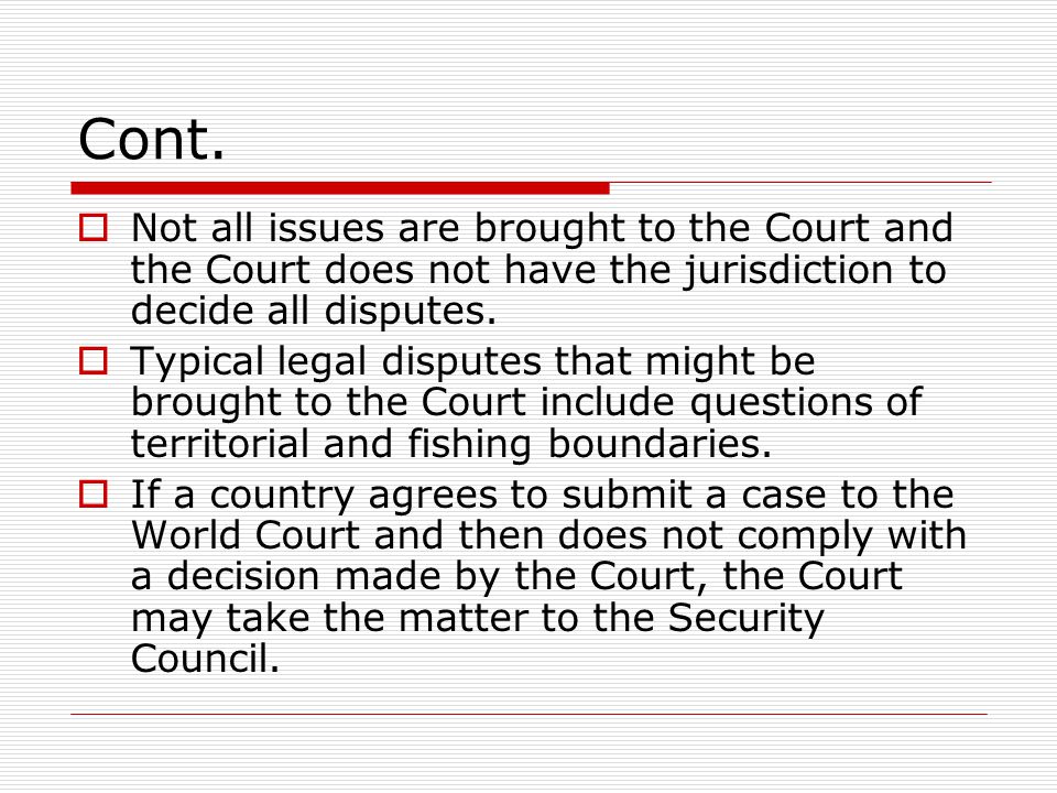 Cont. Not all issues are brought to the Court and the Court does not have the jurisdiction to decide all disputes.