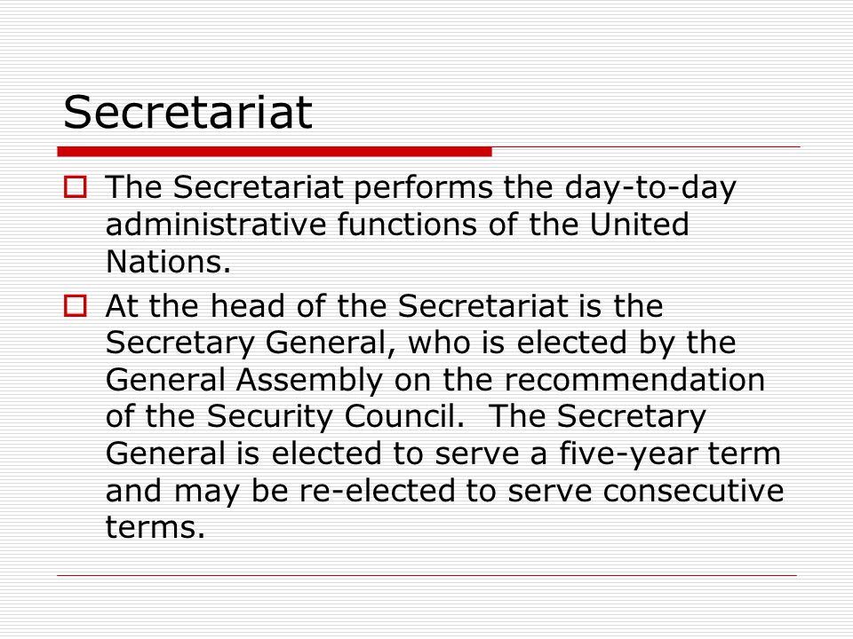 Secretariat The Secretariat performs the day-to-day administrative functions of the United Nations.