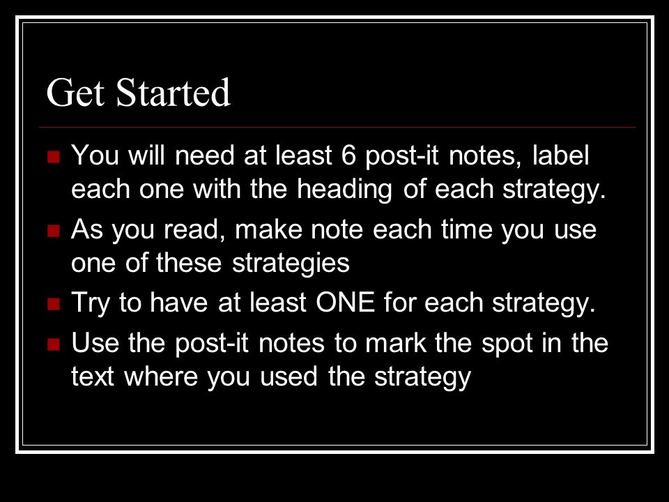 Get Started You will need at least 6 post-it notes, label each one with the heading of each strategy.