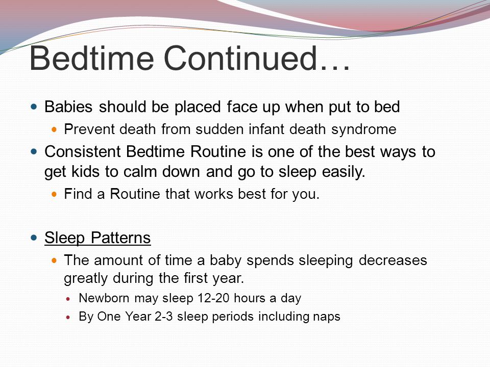 Bedtime Continued… Babies should be placed face up when put to bed