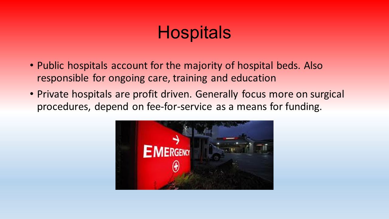 Hospitals Public hospitals account for the majority of hospital beds. Also responsible for ongoing care, training and education.