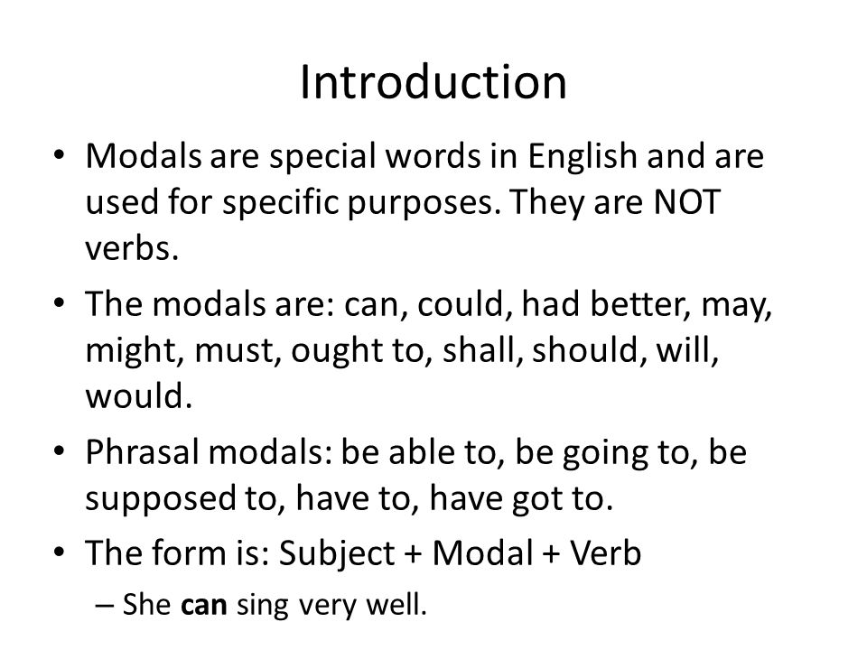 Introduction Modals are special words in English and are used for specific purposes. They are NOT verbs.