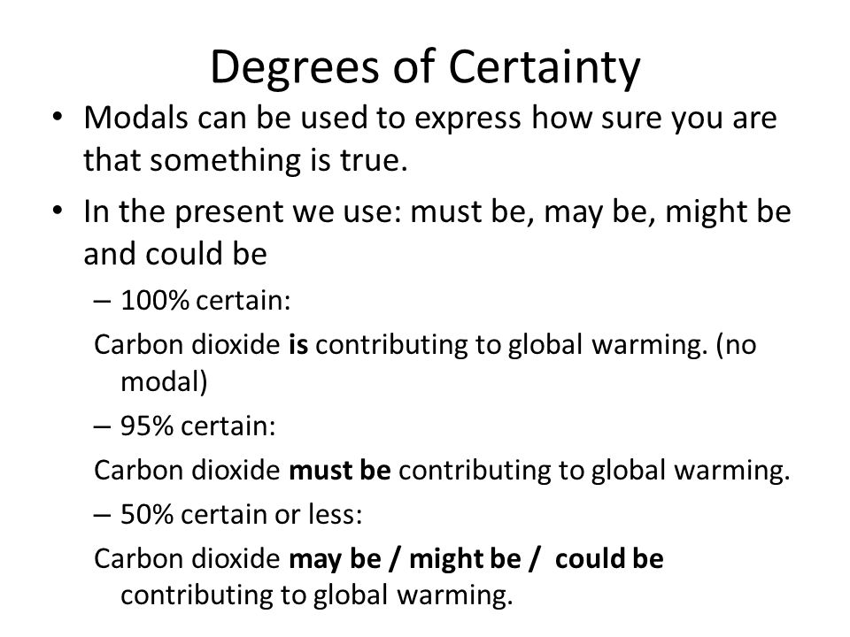 Degrees of Certainty Modals can be used to express how sure you are that something is true.