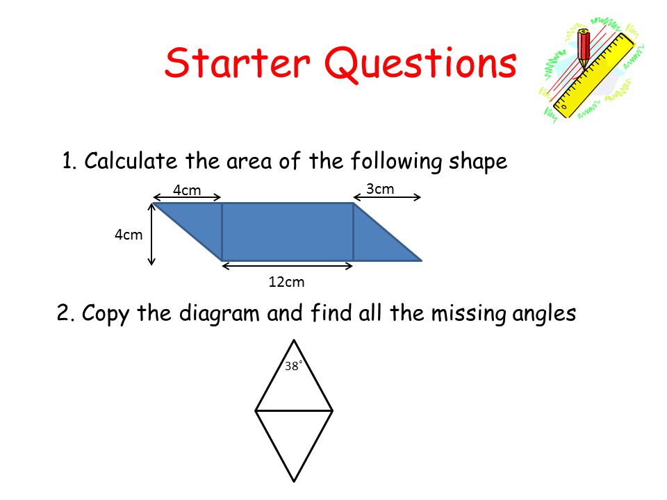 Starter Questions 1. Calculate the area of the following shape
