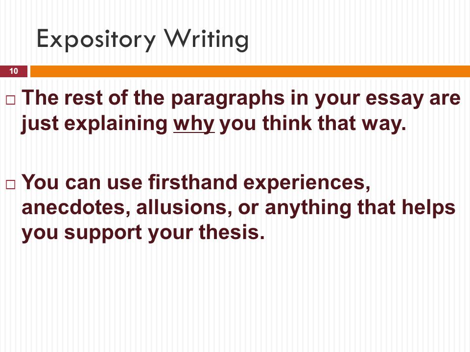 Expository Writing The rest of the paragraphs in your essay are just explaining why you think that way.