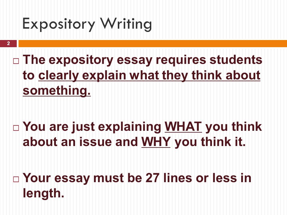 Expository Writing The expository essay requires students to clearly explain what they think about something.