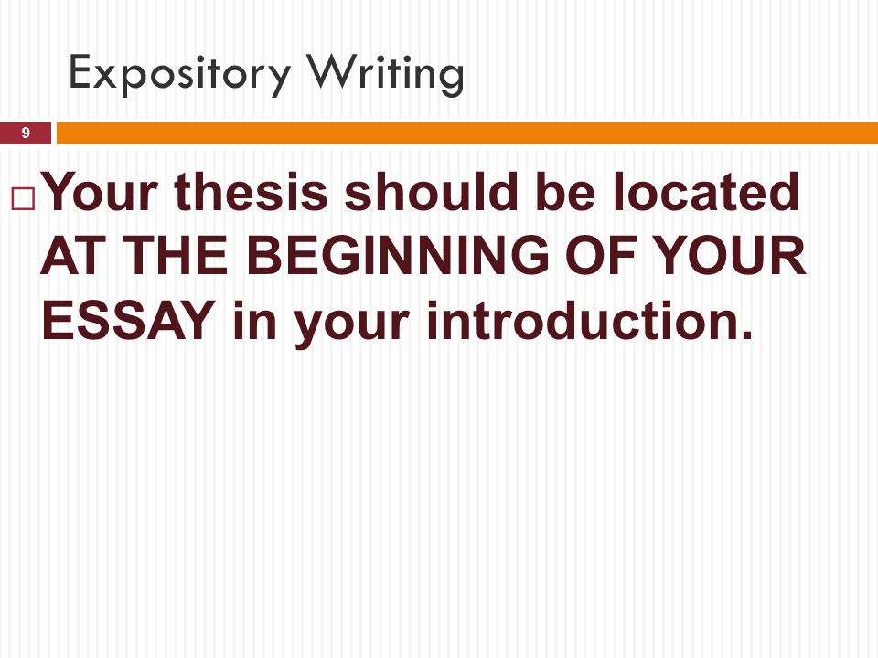 Expository Writing Your thesis should be located AT THE BEGINNING OF YOUR ESSAY in your introduction.