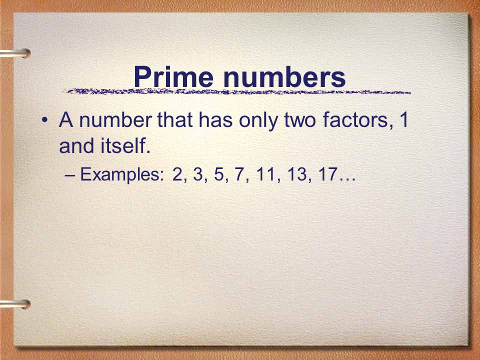 Prime numbers A number that has only two factors, 1 and itself.