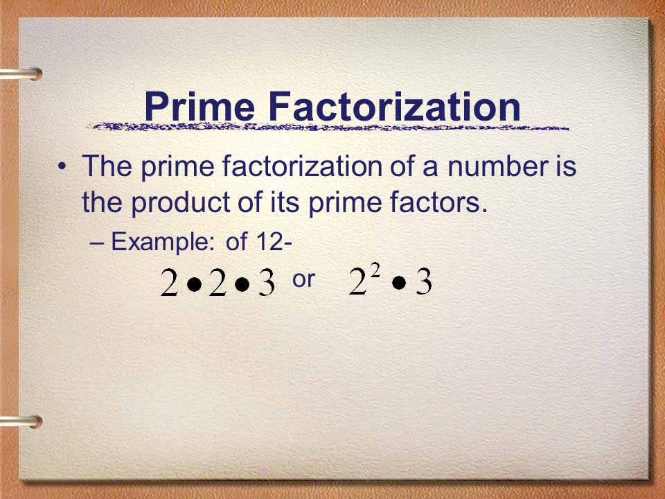 Prime Factorization The prime factorization of a number is the product of its prime factors. Example: of 12-