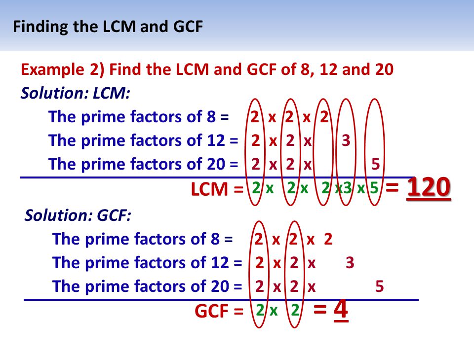 LCM = = 120 GCF = = 4 Finding the LCM and GCF