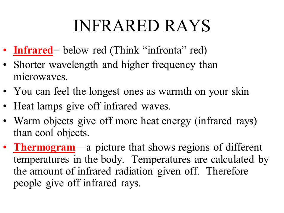 INFRARED RAYS Infrared= below red (Think infronta red)