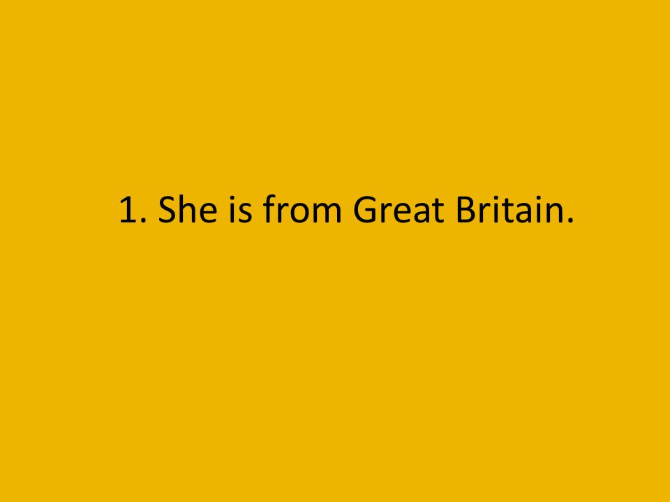1. She is from Great Britain.