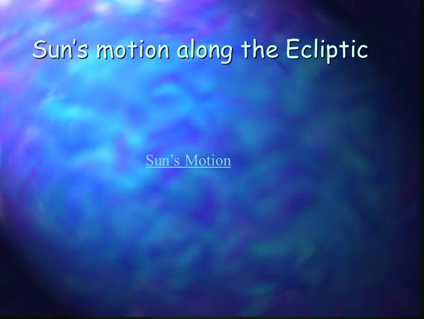 Sun’s motion along the Ecliptic