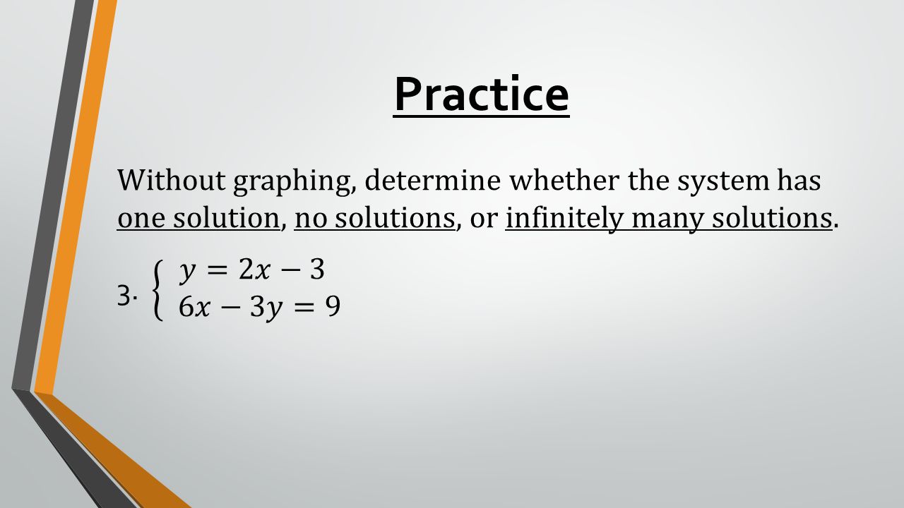 Practice Without graphing, determine whether the system has one solution, no solutions, or infinitely many solutions.