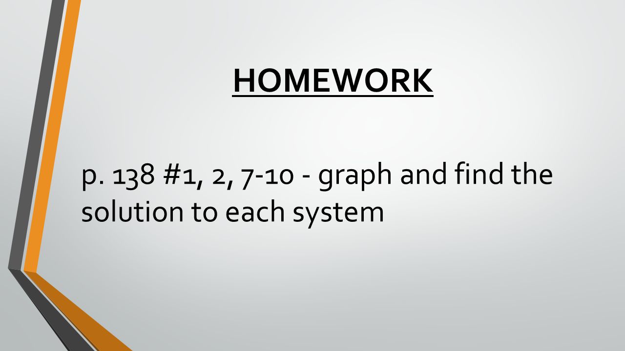 HOMEWORK p. 138 #1, 2, graph and find the solution to each system