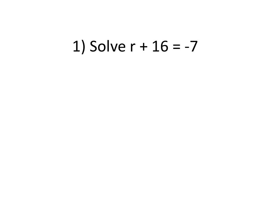 1) Solve r + 16 = -7