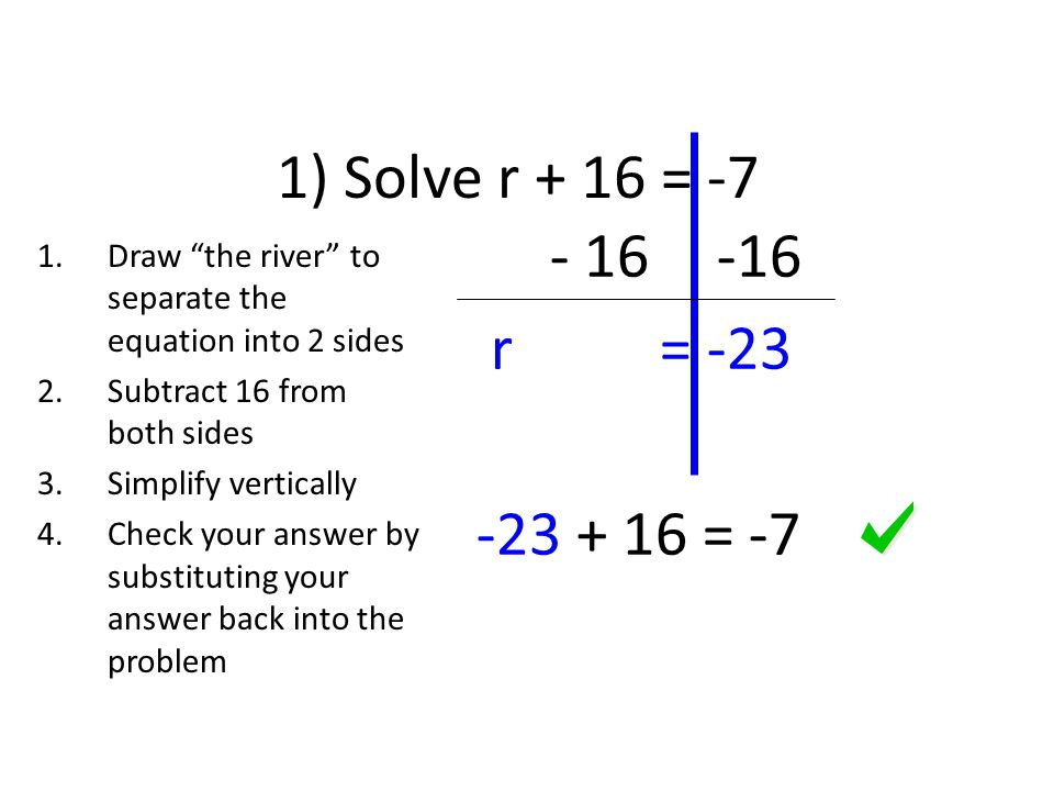1) Solve r + 16 = r = = -7. Draw the river to separate the equation into 2 sides.