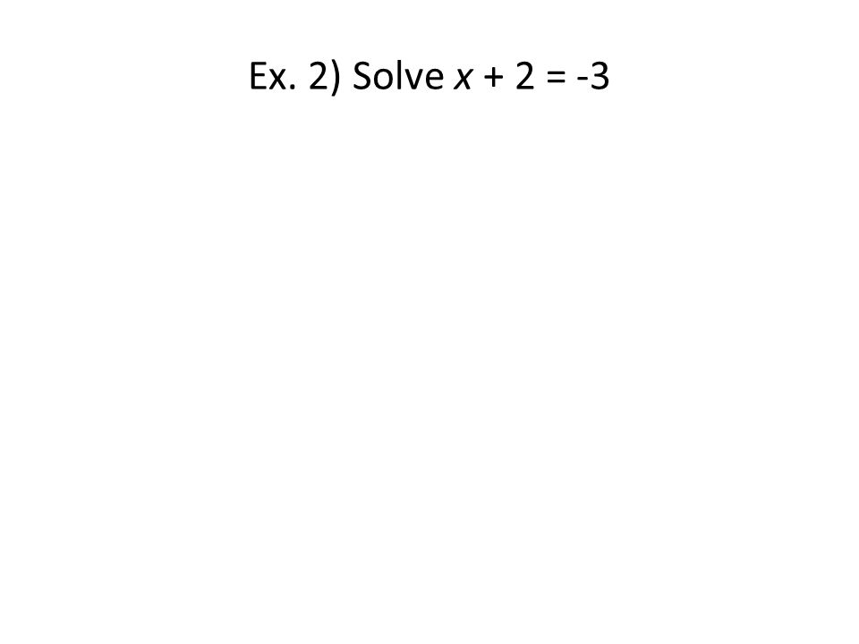 Ex. 2) Solve x + 2 = -3