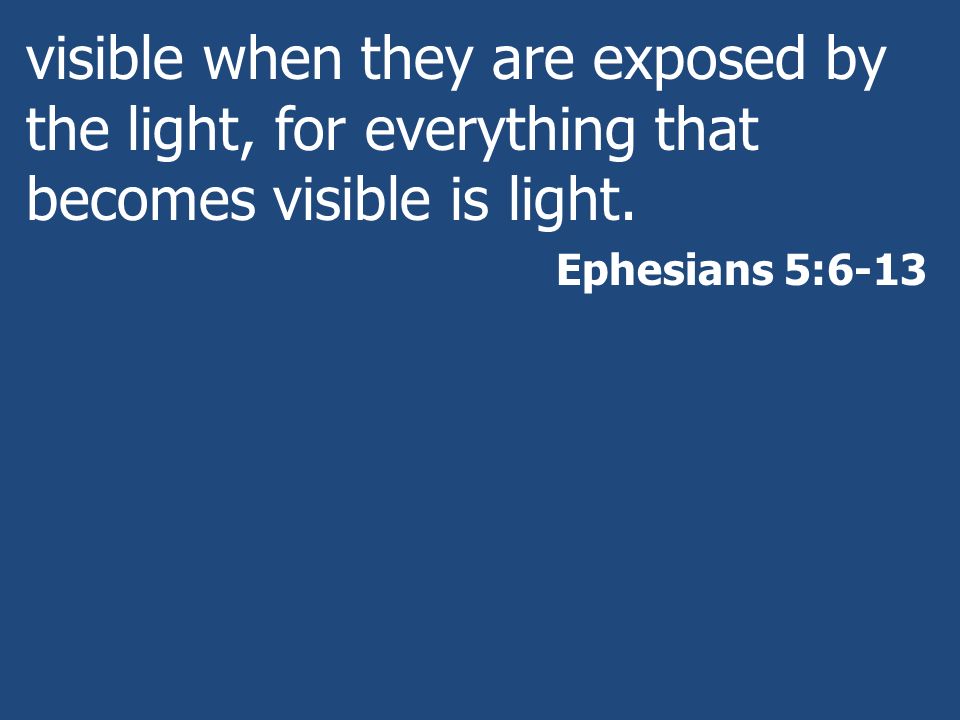 visible when they are exposed by the light, for everything that becomes visible is light.
