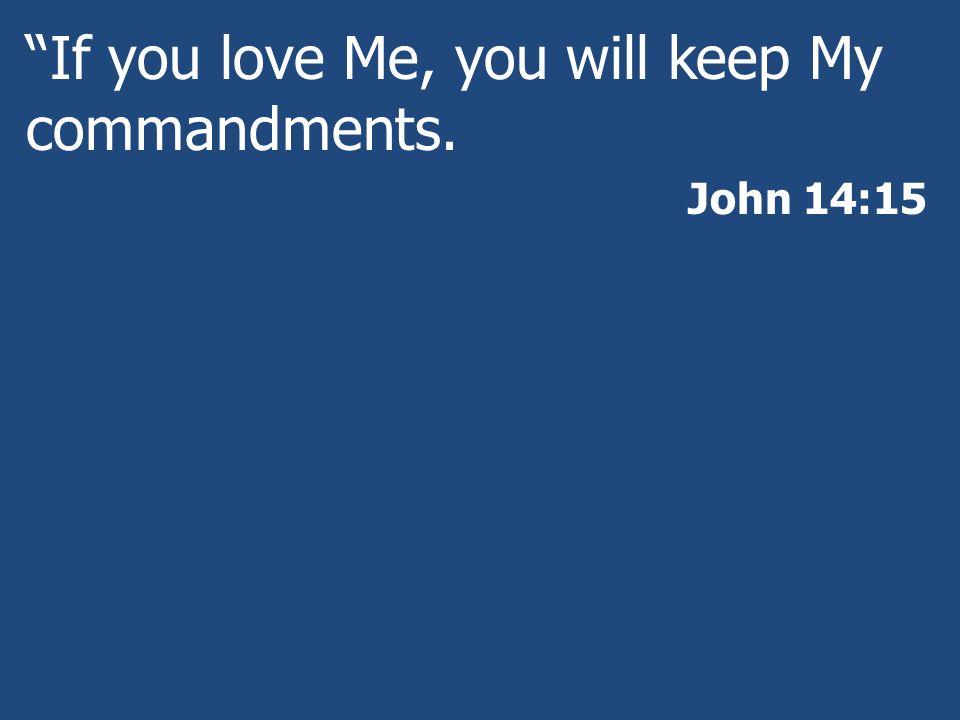 If you love Me, you will keep My commandments.