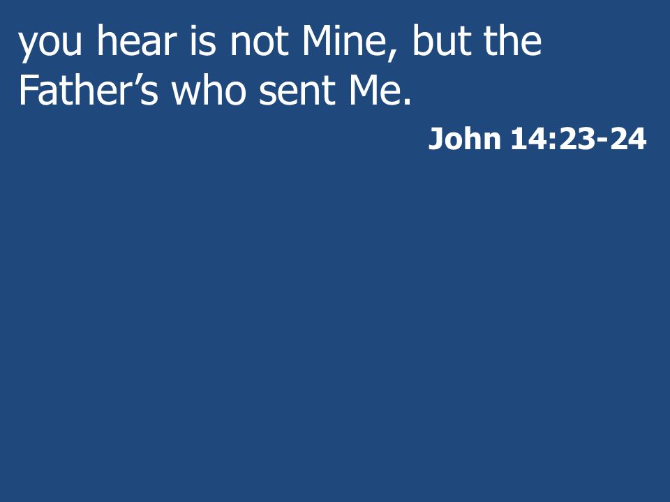 you hear is not Mine, but the Father’s who sent Me.