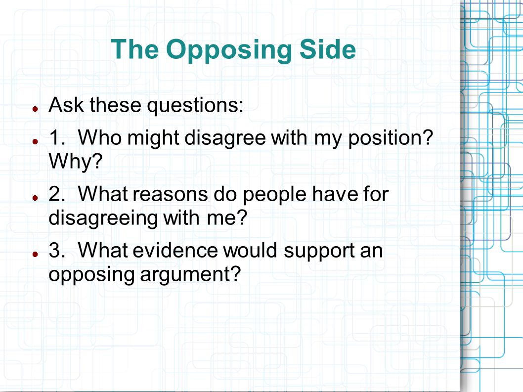 The Opposing Side Ask these questions: