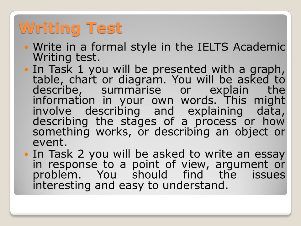 Writing Test Write in a formal style in the IELTS Academic Writing test.