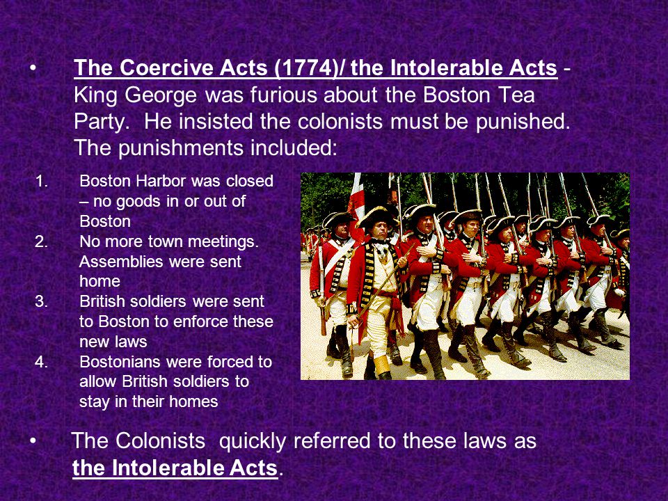 The Colonists quickly referred to these laws as the Intolerable Acts.