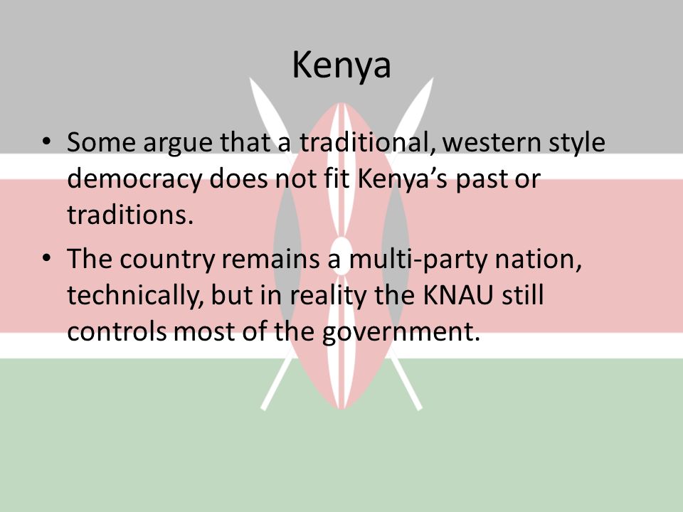 Kenya Some argue that a traditional, western style democracy does not fit Kenya’s past or traditions.